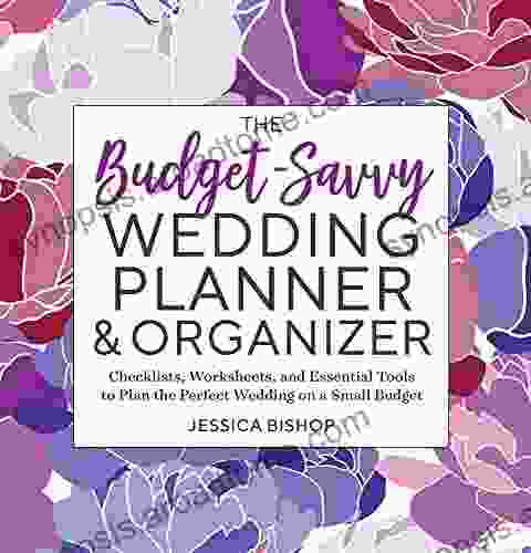 The Budget Savvy Wedding Planner Organizer: Checklists Worksheets And Essential Tools To Plan The Perfect Wedding On A Small Budget