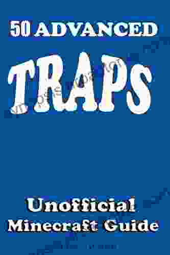 50 Advanced Traps : Ultimate Survival Guide Tutorial With Secret Tips And Tricks You Might Not Have Known Suggestions For Players And Monsters Traps Unofficial Minecraft Player S Guide