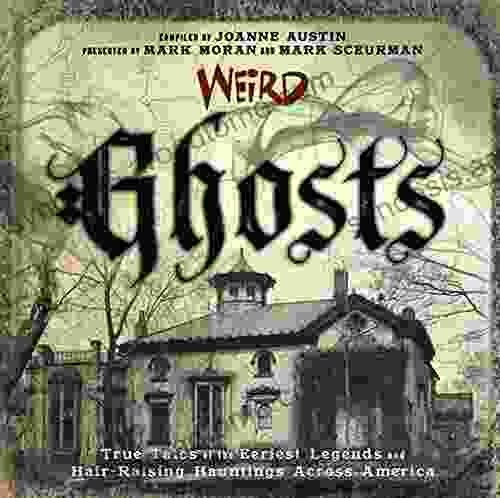 Weird Ghosts: True Tales Of The Eeriest Legends And Hair Raising Hauntings Across America