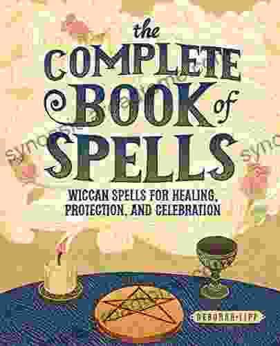 The Complete Of Spells: Wiccan Spells For Healing Protection And Celebration