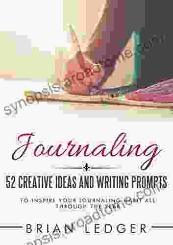 Journaling: 52 Creative Ideas And Writing Prompts To Inspire Your Journaling Habit All Through The Year (Change Your Life One Week At A Time ) (High Achievers)