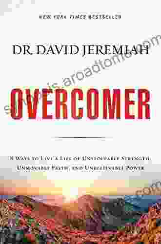 Overcomer: 8 Ways To Live A Life Of Unstoppable Strength Unmovable Faith And Unbelievable Power