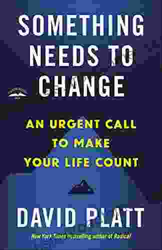 Something Needs To Change: An Urgent Call To Make Your Life Count