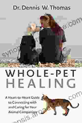 Whole Pet Healing: A Heart To Heart Guide To Connecting With And Caring For Your Animal Companion