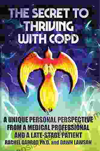 THE SECRET TO THRIVING WITH COPD: A UNIQUE PERSONAL PERSPECTIVE FROM A MEDICAL PROFESSIONAL AND A LATE STAGE PATIENT