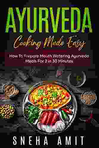 Ayurveda Cooking Made Easy: How To Prepare Mouth Watering Ayurveda Meals For 2 Within 30 Minutes