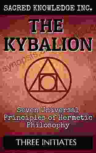 The Kybalion Sacred Knowledge: Seven Universal Principles of Hermetic Philosophy