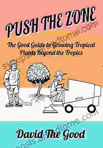 Push The Zone: The Good Guide To Growing Tropical Plants Beyond The Tropics