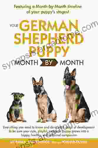 Your German Shepherd Puppy Month By Month 2nd Edition: Everything You Need To Know At Each State To Ensure Your Cute And Playful Puppy Grows Into A Happy Companion (Your Puppy Month By Month)