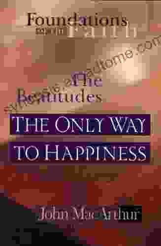 The Only Way To Happiness: The Beatitudes (Foundations Of The Faith)