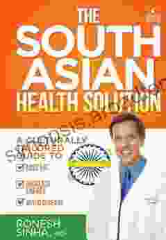 The South Asian Health Solution: A Culturally Tailored Guide To Lose Fat Increase Energy And Avoid Disease