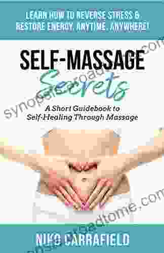 Self Massage Secrets: A Short Guidebook To Self Healing Through Massage