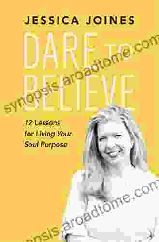 Dare To Believe: 12 Lessons For Living Your Soul Purpose