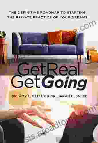 Get Real Get Going: The Definitive Roadmap To Starting The Private Practice Of Your Dreams