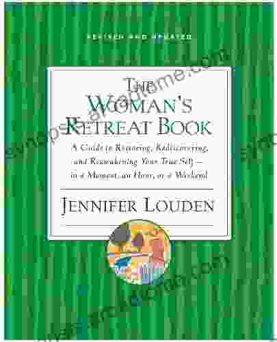 The Woman S Retreat Book: A Guide To Restoring Rediscovering And Reawakening Your True Self In A Moment An Hour Or A Weekend