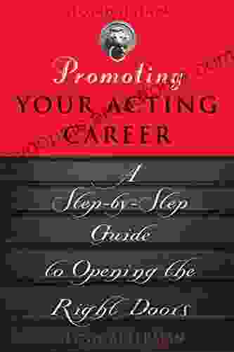 Promoting Your Acting Career: A Step By Step Guide To Opening The Right Doors