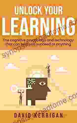 Unlock Your Learning: The Cognitive Psychology And Technology That Can Help You Succeed At Anything