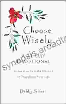 Choose Wisely A 31 Day Devotional: Learn How To Make Choices To Transform Your Life