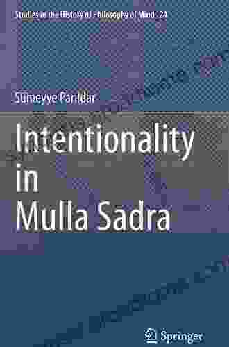 Intentionality In Mulla Sadra (Studies In The History Of Philosophy Of Mind 24)