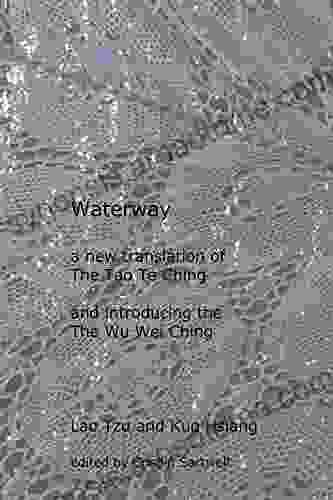 Waterway: A New Translation Of The Tao Te Ching And Introducing The Wu Wei Ching