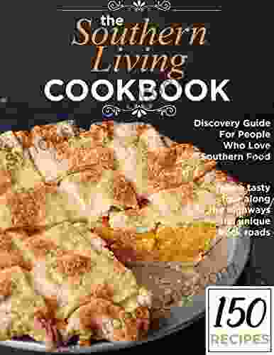 The Southern Living Cookbook Discovery Guide For People Who Love Southern Food 150 Recipes