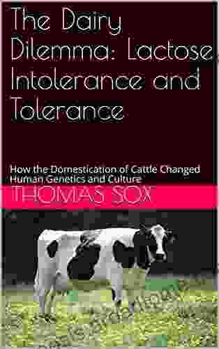 The Dairy Dilemma: Lactose Intolerance And Tolerance: How The Domestication Of Cattle Changed Human Genetics And Culture