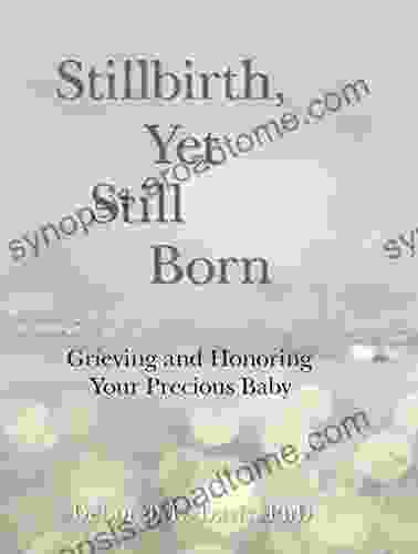 Stillbirth Yet Still Born: Grieving and Honoring Your Precious Baby