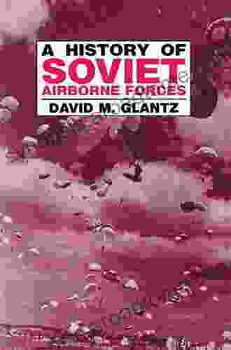 A History Of Soviet Airborne Forces (Soviet (Russian) Military Theory And Practice)