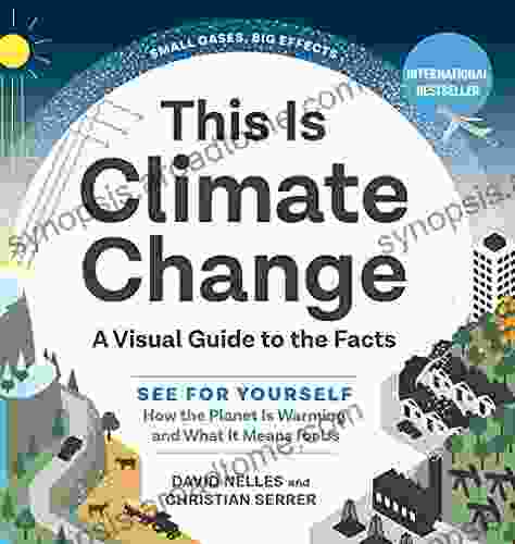 This Is Climate Change: A Visual Guide To The Facts See For Yourself How The Planet Is Warming And What It Means For Us