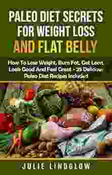 Paleo Diet Secrets For Weight Loss And Flat Belly: How To Lose Weight Burn Fat Get Lean Look Good And Feel Great 25 Delicious Paleo Diet Recipes Included