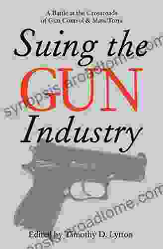 Suing The Gun Industry: A Battle At The Crossroads Of Gun Control And Mass Torts (Law Meaning And Violence)