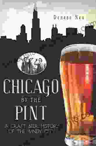 Chicago By The Pint: A Craft Beer History Of The Windy City (American Palate)