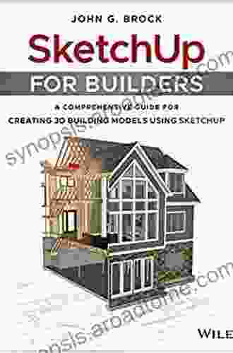 SketchUp For Builders: A Comprehensive Guide For Creating 3D Building Models Using SketchUp