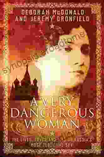 A Very Dangerous Woman: The Lives Loves And Lies Of Russia S Most Seductive Spy