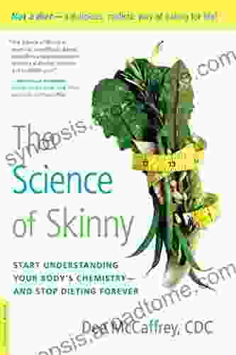 The Science Of Skinny: Start Understanding Your Body S Chemistry And Stop Dieting Forever