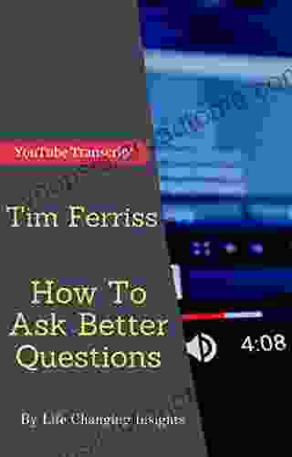 Tim Ferriss How To Ask Better Questions: YouTube Video Transcript (Life Changing Insights 54)