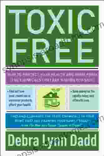 Toxic Free: How To Protect Your Health And Home From The Chemicals ThatAre Making You Sick