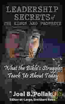 Leadership Secrets Of The Kings And Prophets: What The Bible S Struggles Teach Us About Today