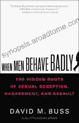 When Men Behave Badly: The Hidden Roots Of Sexual Deception Harassment And Assault