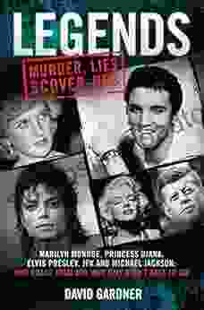 Legends Murder Lies and Cover Ups: Marilyn Monroe Princess Diana Elvis Presley JFK and Michael Jackson: Who Killed Them and Why Did They Have to Die?