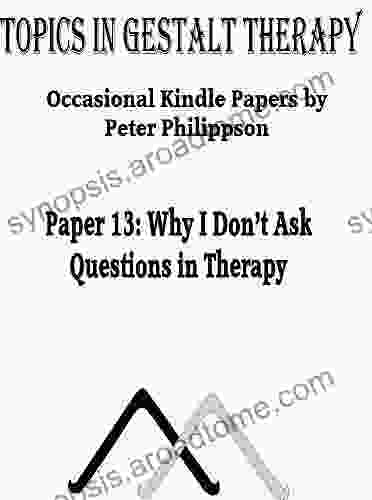 Why I Don T Ask Questions In Therapy (Topics In Gestalt Therapy)