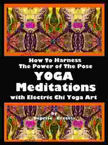 Yoga Meditations How To Harness The Power Of The Pose With Electric Chi Yoga Art