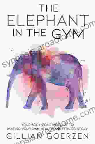 The Elephant in the Gym: Your Body Positive Guide to Writing Your Own Health and Fitness Story