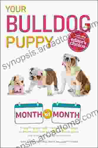 Your Bulldog Puppy Month By Month: Everything You Need To Know At Each Stage To Ensure Your Cute And Playful Puppy Grows Into A Happy Healthy Companion (Your Puppy Month By Month)