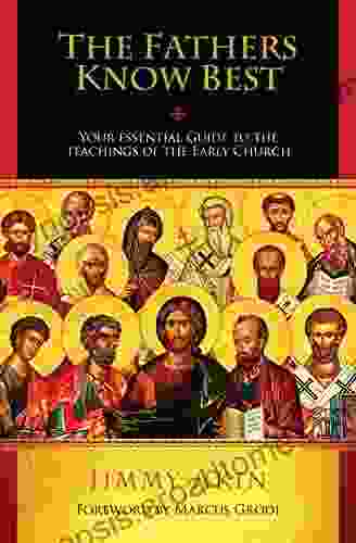 The Fathers Know Best: Your Essential Guide To The Teachings Of The Early Church